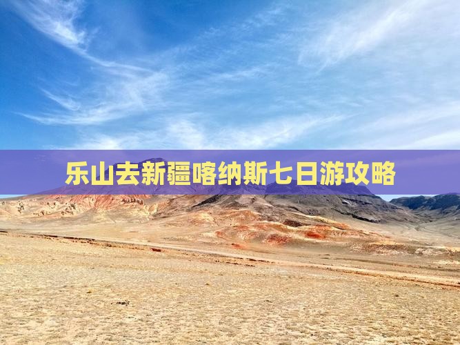 乐山去新疆喀纳斯七日游
