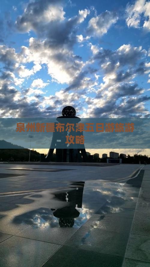 泉州去新疆布尔津五日游
