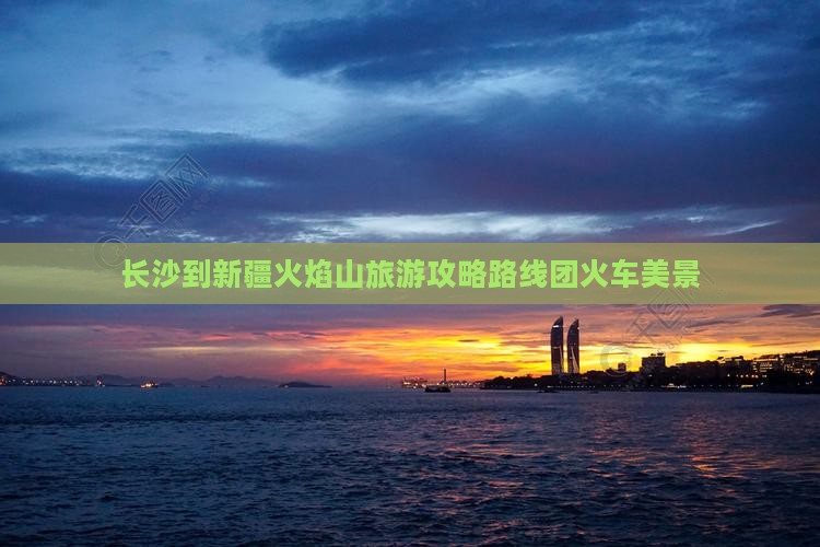 长沙到新疆火焰山旅游