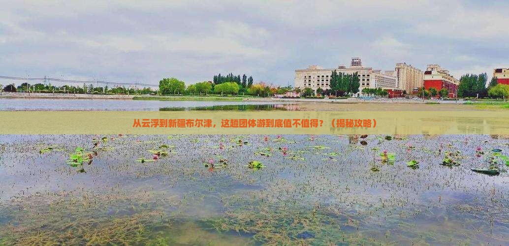 云浮到新疆布尔津团体旅游