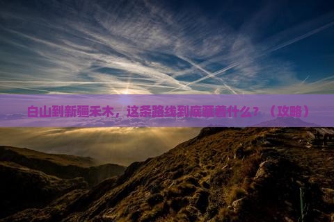 白山到新疆禾木必去地