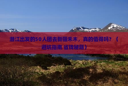 潜江到新疆禾木大型旅游团