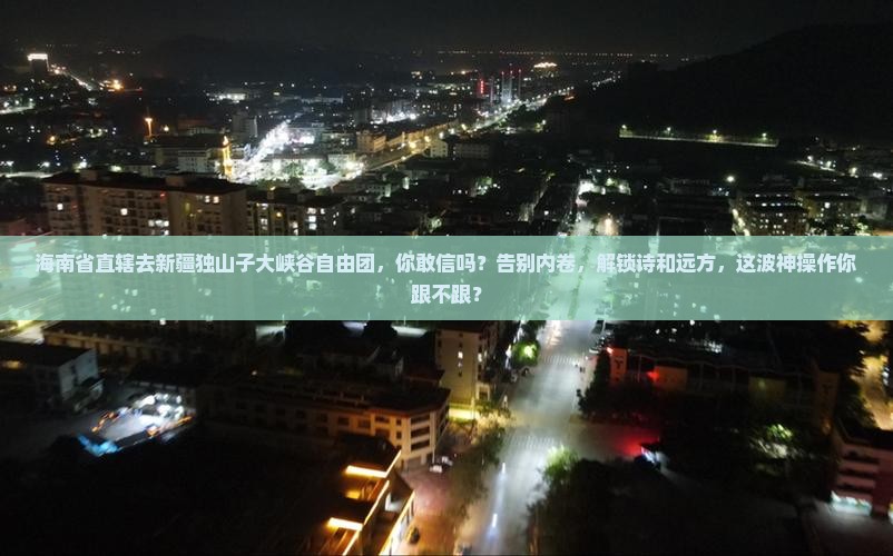 海南省直辖去新疆独山子大峡谷自由团