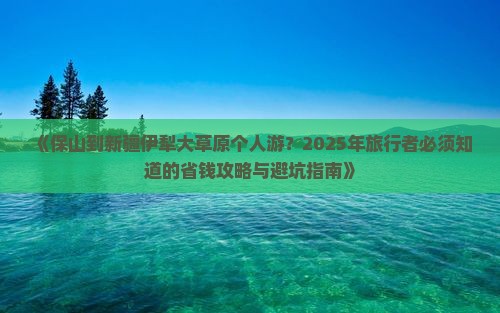 保山到新疆伊犁大草原个人游