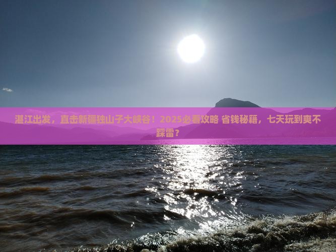 湛江到新疆独山子大峡谷七日游