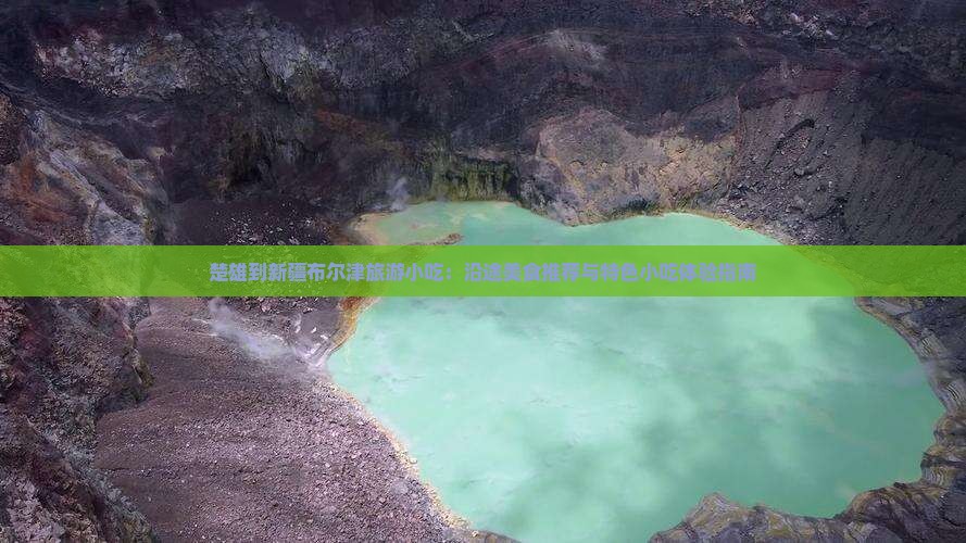 楚雄到新疆布尔津旅游小吃
