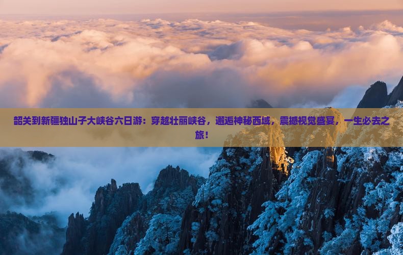 韶关到新疆独山子大峡谷六日游