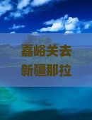嘉峪关去新疆那拉提自由团