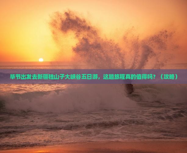 毕节去新疆独山子大峡谷五日游