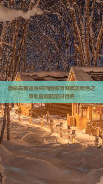酒泉去新疆喀纳斯团体旅游