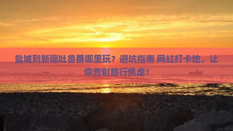 盐城到新疆吐鲁番哪里玩