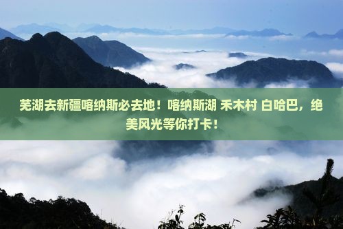 芜湖去新疆喀纳斯必去地