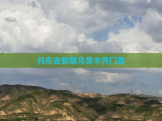 丹东去新疆乌鲁木齐门票
