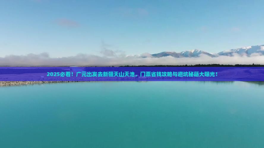 广元去新疆天山天池门票