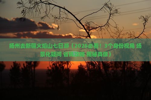 扬州去新疆火焰山七日游