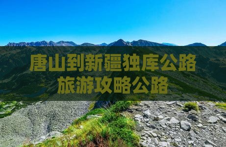 唐山到新疆独库公路一日