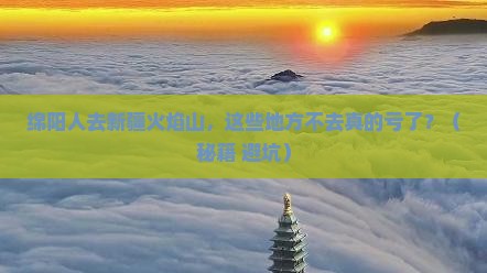 绵阳去新疆火焰山必去地