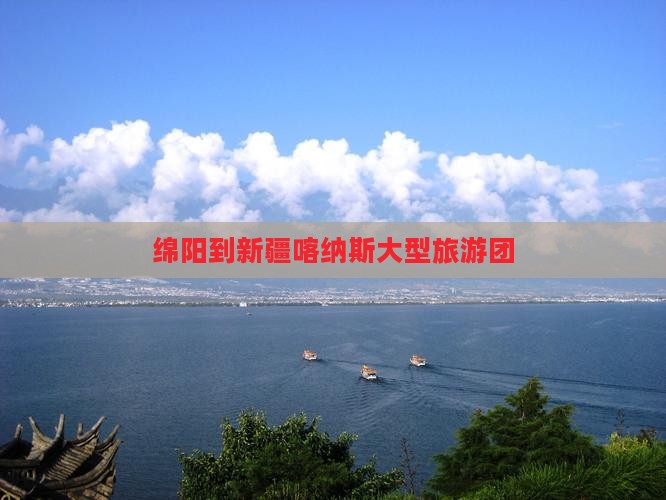 绵阳到新疆喀纳斯大型旅游团