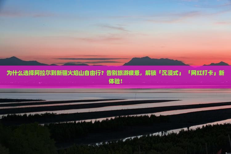 阿拉尔到新疆火焰山自由行