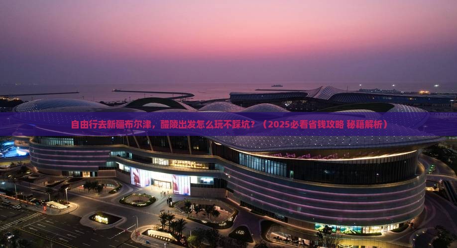 醴陵到新疆布尔津自由行