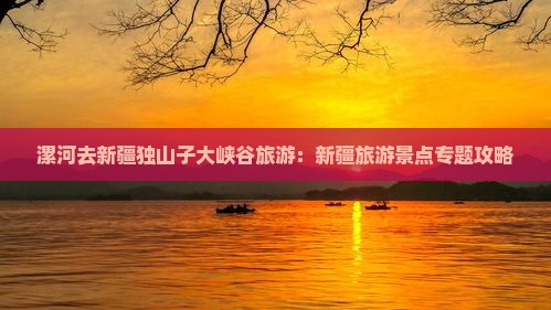 漯河去新疆独山子大峡谷旅游