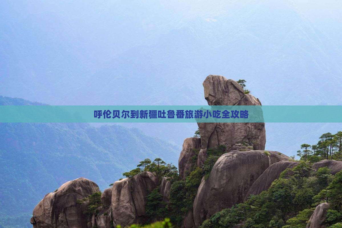 呼伦贝尔到新疆吐鲁番旅游小吃
