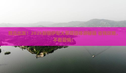 商丘去新疆伊犁大草原团体旅游
