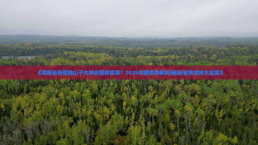 朝阳去新疆独山子大峡谷团体旅游