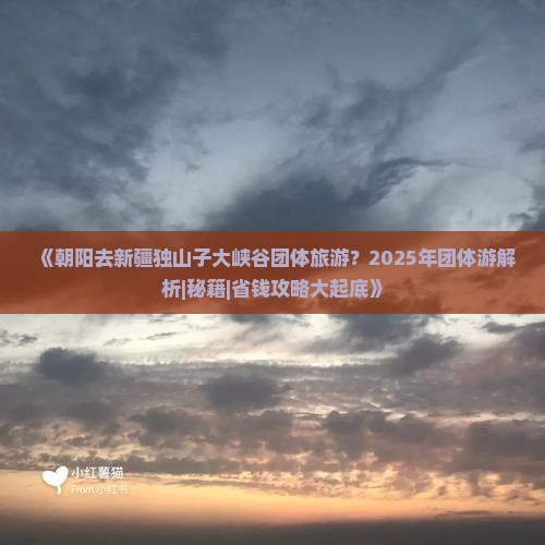 朝阳去新疆独山子大峡谷团体旅游