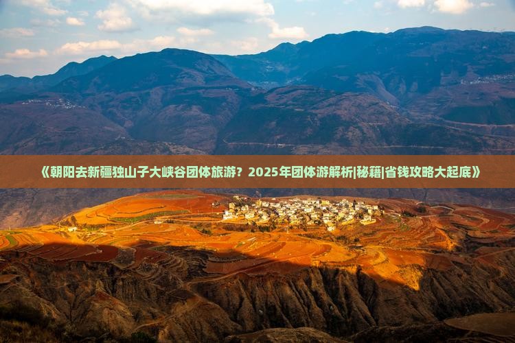 朝阳去新疆独山子大峡谷团体旅游