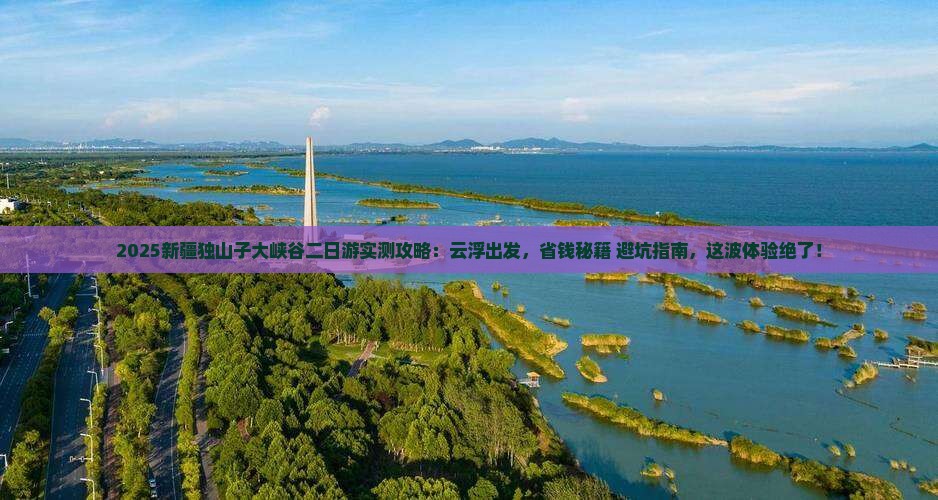 云浮去新疆独山子大峡谷二日游
