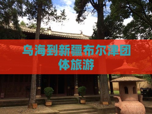 乌海到新疆布尔津团体旅游