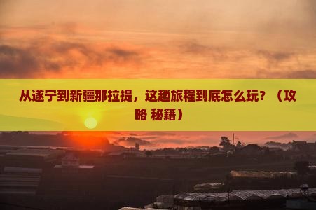 遂宁到新疆那拉提哪里玩