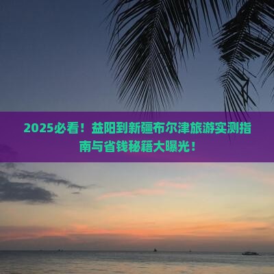 益阳到新疆布尔津旅游