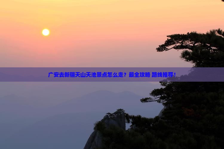 广安去新疆天山天池景点