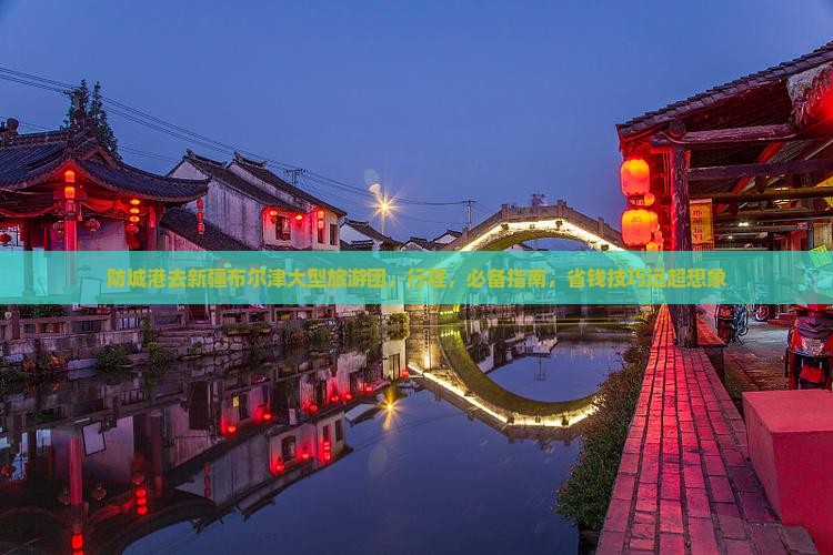 防城港去新疆布尔津大型旅游团