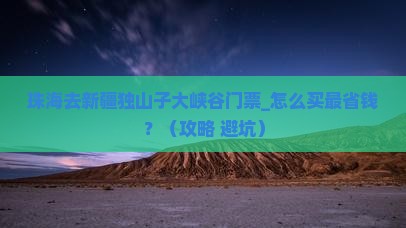珠海去新疆独山子大峡谷门票