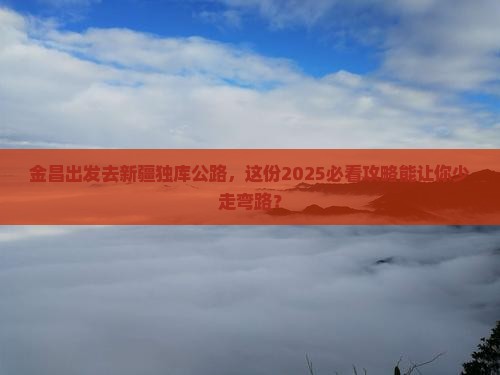金昌到新疆独库公路个人游