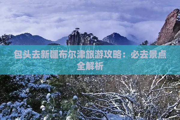 包头去新疆布尔津必去地