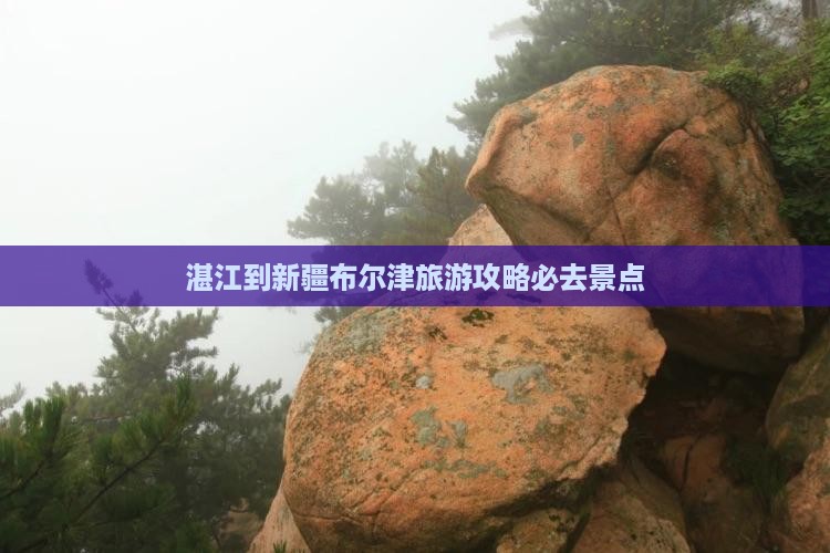 湛江到新疆布尔津必去地