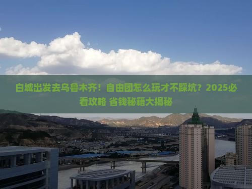 白城去新疆乌鲁木齐自由团