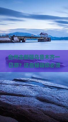 台州去新疆乌鲁木齐一日