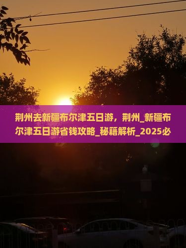 荆州去新疆布尔津五日游