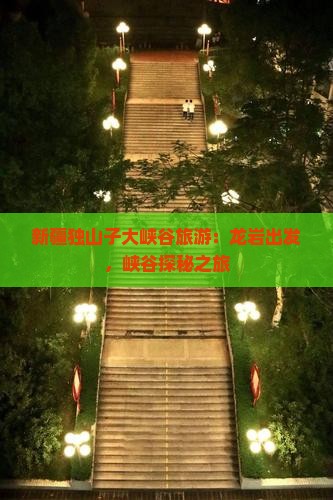 龙岩到新疆独山子大峡谷旅行社