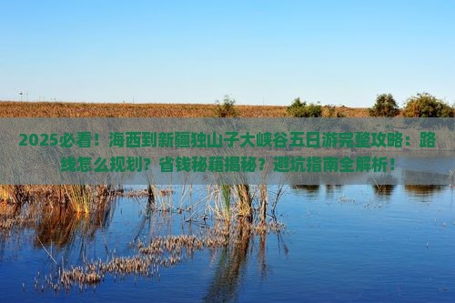 海西到新疆独山子大峡谷五日游