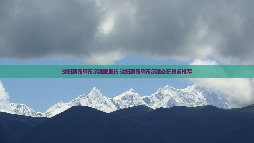 沈阳到新疆布尔津哪里玩