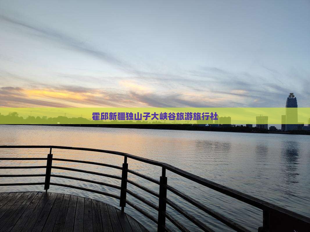 霍邱去新疆独山子大峡谷旅行社