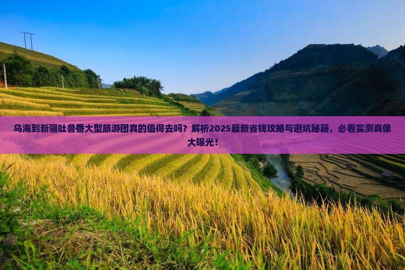 乌海到新疆吐鲁番大型旅游团