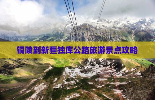 铜陵去新疆独库公路景点