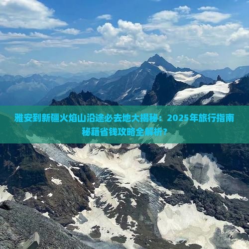 雅安到新疆火焰山必去地